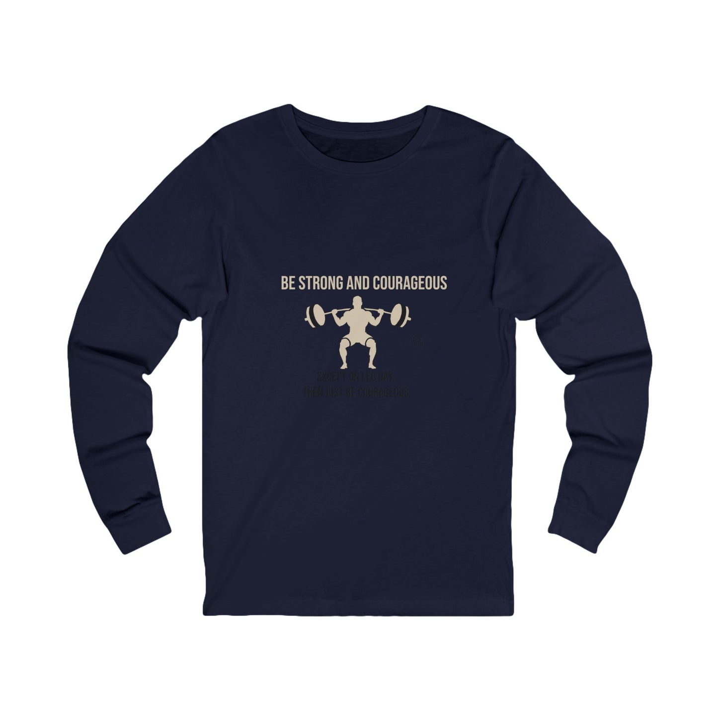 Long Sleeve Tee | Be strong and courageous Except on Leg Day