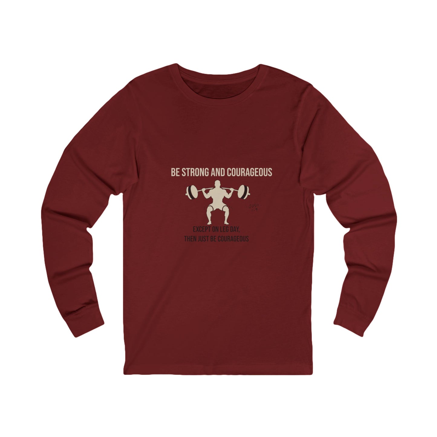 Long Sleeve Tee | Be strong and courageous Except on Leg Day