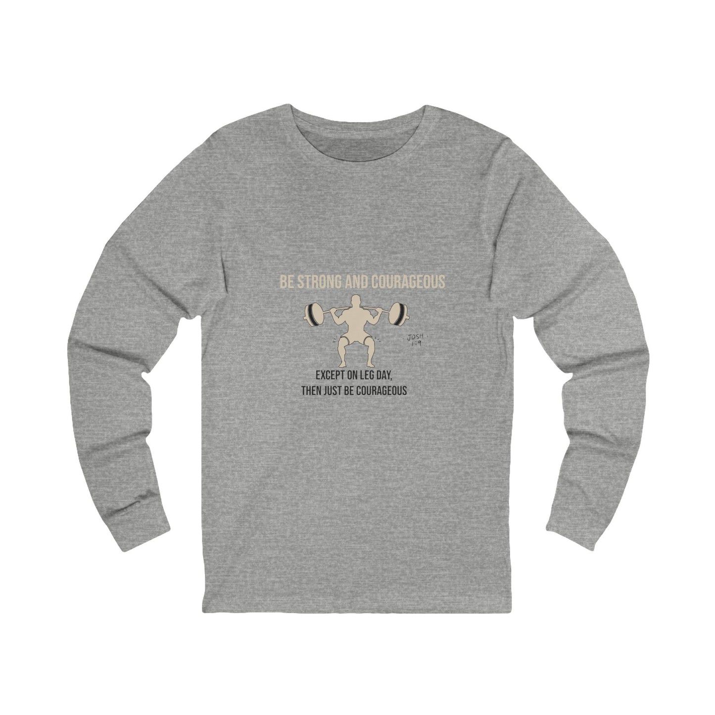 Long Sleeve Tee | Be strong and courageous Except on Leg Day