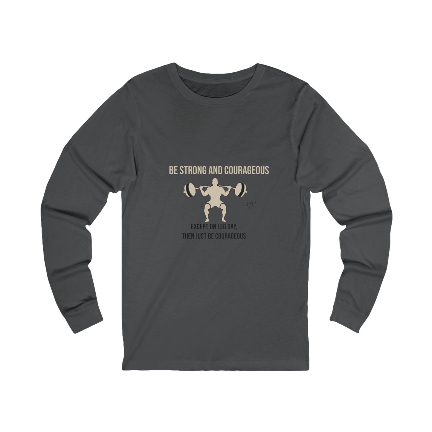 Long Sleeve Tee | Be strong and courageous Except on Leg Day